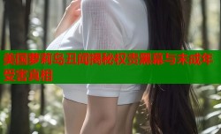美国萝莉岛丑闻揭秘权贵黑幕与未成年受害真相