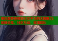 萌白酱带你体验社交平台的无限魅力：视频分享、社区互动、直播娱乐