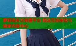 萝莉岛东方明星平台 精选互动体验与独家内容中心