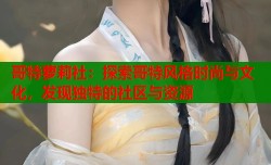 哥特萝莉社：探索哥特风格时尚与文化，发现独特的社区与资源