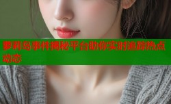 萝莉岛事件揭秘平台助你实时追踪热点动态