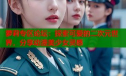 萝莉专区论坛：探索可爱的二次元世界，分享动漫美少女灵感