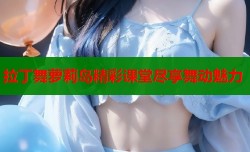 拉丁舞萝莉岛精彩课堂尽享舞动魅力