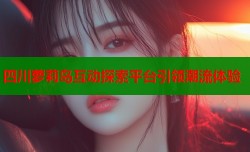 四川萝莉岛互动探索平台引领潮流体验