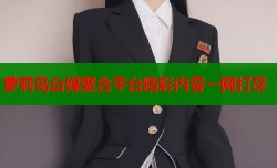 萝莉岛台媒聚合平台精彩内容一网打尽