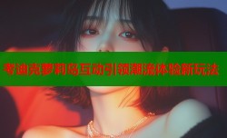 考迪克萝莉岛互动引领潮流体验新玩法