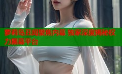 萝莉岛丑闻聚焦内幕 独家深度揭秘权力黑幕平台