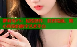 萝莉岛PS：轻松创作，自由绘画，随心所欲的数字艺术平台
