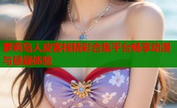 萝莉岛人皮客栈精彩合集平台畅享动漫与悬疑体验