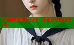 天使萝莉莉社区论坛：萌趣分享与交流中心