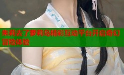 朱莉去了萝莉岛精彩互动平台开启奇幻冒险体验