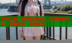 萝莉买图：微博超话社区，发现新鲜内容，畅聊互动，尽情表达