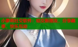 小萝莉社交软件：结交新朋友，分享趣事，快乐互动