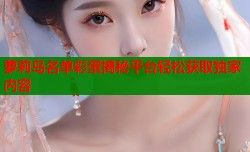 萝莉岛名单彩蛋揭秘平台轻松获取独家内容