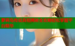 萝莉岛传说真相揭秘全攻略轻松掌握平台精华