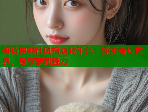 哥特萝莉社风格游戏平台：探索奇幻世界，尽享萝莉魅力  第1张