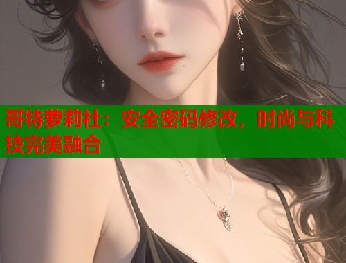 哥特萝莉社：安全密码修改，时尚与科技完美融合  第1张