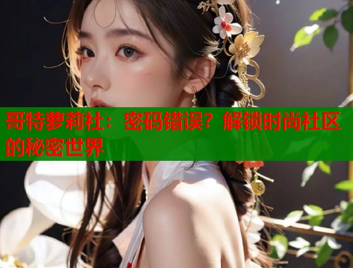 哥特萝莉社：密码错误？解锁时尚社区的秘密世界  第1张