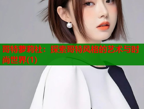 哥特萝莉社：探索哥特风格的艺术与时尚世界(1)  第1张