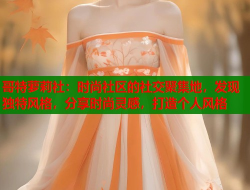 哥特萝莉社：时尚社区的社交聚集地，发现独特风格，分享时尚灵感，打造个人风格  第1张