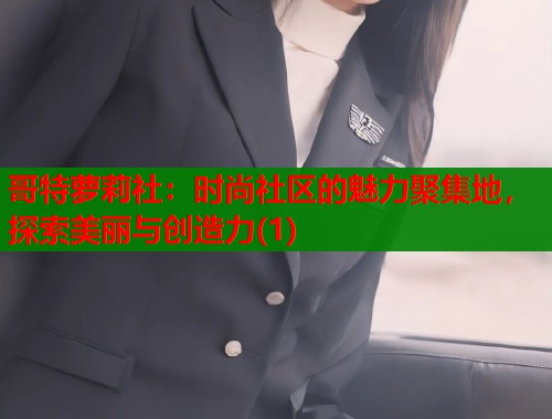 哥特萝莉社：时尚社区的魅力聚集地，探索美丽与创造力(1)  第1张