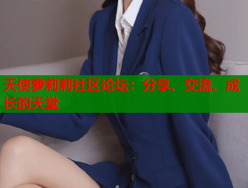 天使萝莉莉社区论坛：分享、交流、成长的天堂  第1张
