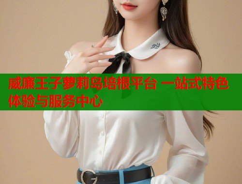 威廉王子萝莉岛培根平台 一站式特色体验与服务中心  第1张
