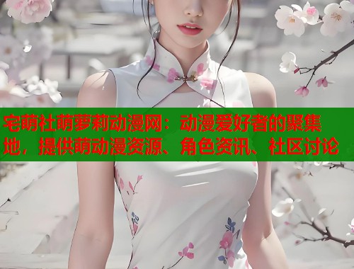 宅萌社萌萝莉动漫网：动漫爱好者的聚集地，提供萌动漫资源、角色资讯、社区讨论  第1张