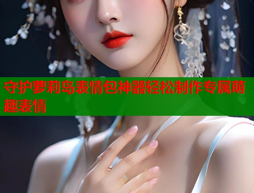 守护萝莉岛表情包神器轻松制作专属萌趣表情  第2张
