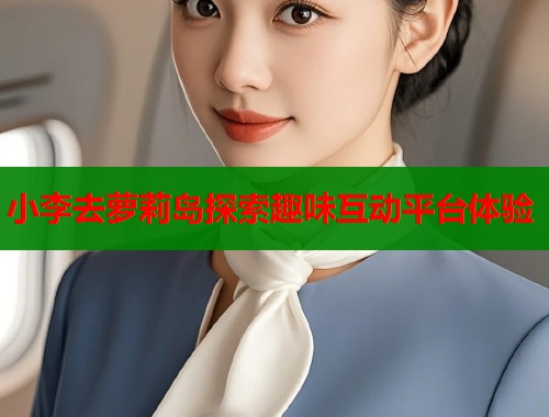 小李去萝莉岛探索趣味互动平台体验  第1张
