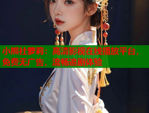 小熊社萝莉：高清影视在线播放平台，免费无广告，流畅追剧体验  第1张