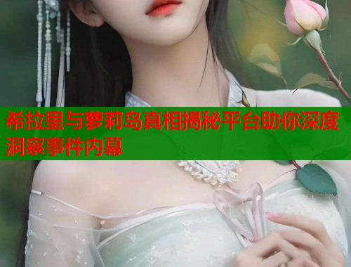希拉里与萝莉岛真相揭秘平台助你深度洞察事件内幕  第1张