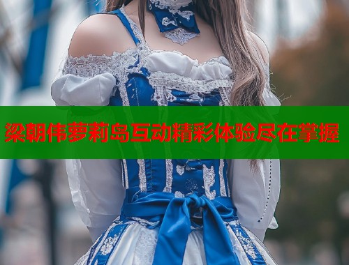 梁朝伟萝莉岛互动精彩体验尽在掌握  第1张