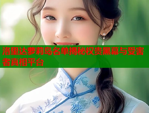 洛里达萝莉岛名单揭秘权贵黑幕与受害者真相平台  第1张