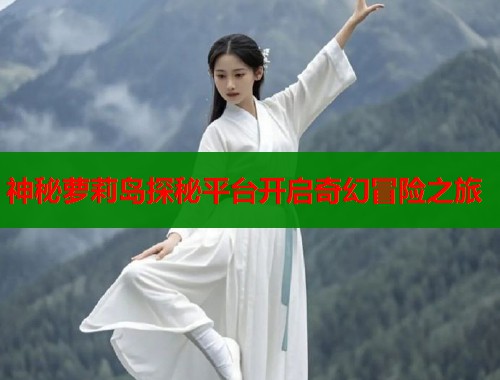 神秘萝莉岛探秘平台开启奇幻冒险之旅  第1张