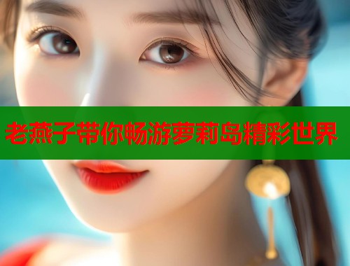 老燕子带你畅游萝莉岛精彩世界  第1张