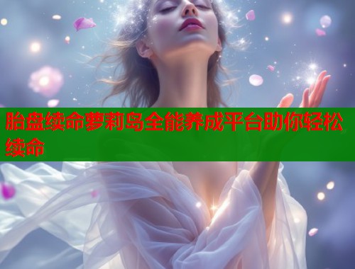 胎盘续命萝莉岛全能养成平台助你轻松续命  第2张