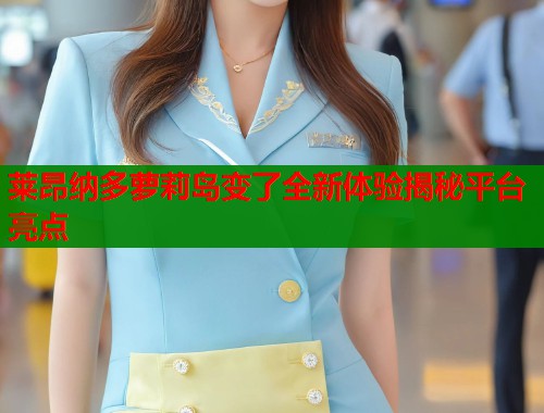 莱昂纳多萝莉岛变了全新体验揭秘平台亮点  第1张