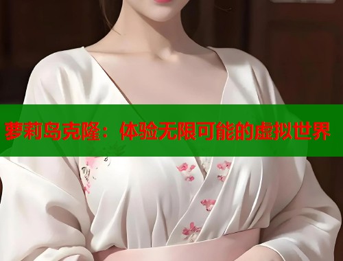 萝莉岛克隆：体验无限可能的虚拟世界  第1张