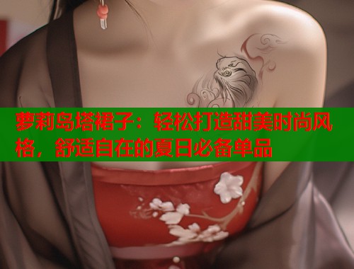 萝莉岛塔裙子：轻松打造甜美时尚风格，舒适自在的夏日必备单品  第1张